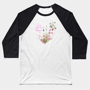 Floral Heart with Text: Give Love a Chance Baseball T-Shirt